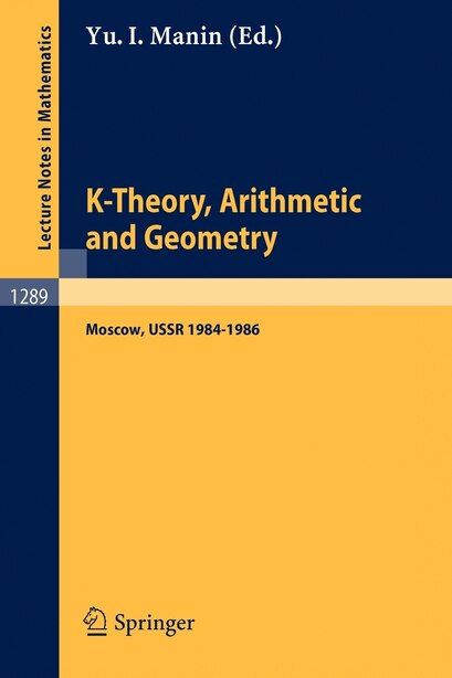 K-Theory, Arithmetic and Geometry: Seminar, Moscow University, 1984-1986 by Yurij I. Manin