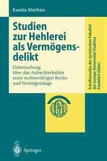Studien zur Hehlerei als Vermögensdelikt: Untersuchung über das Aufrechterhalten einer rechtswidrigen Besitz- und Vermögenslage by Kamila Matthies