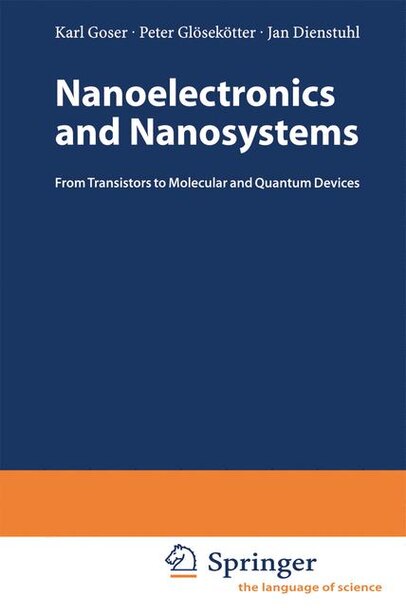 Nanoelectronics and Nanosystems: From Transistors to Molecular and Quantum Devices by Karl Goser