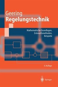 Regelungstechnik: Mathematische Grundlagen, Entwurfsmethoden, Beispiele by Hans Peter Geering