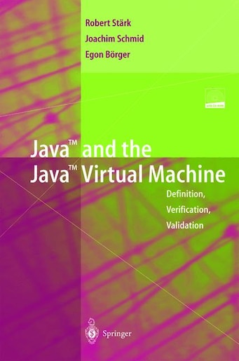 Java and the Java Virtual Machine: Definition, Verification, Validation by Robert F. St