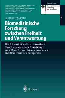Biomedizinische Forschung zwischen Freiheit und Verantwortung: Der Entwurf eines Zusatzprotokolls über biomedizinische Forschung zum Menschenrechtsübereinkommen z by Jochen Taupitz