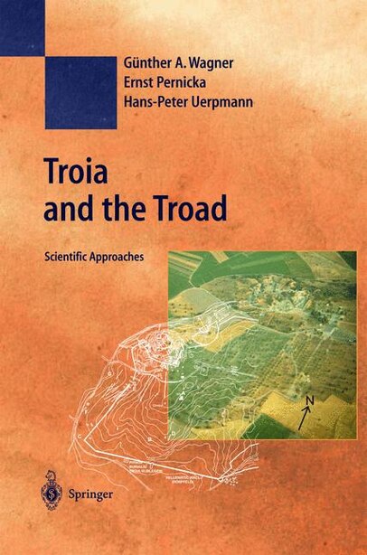 Troia And The Troad: Scientific Approaches by Günther A. Wagner