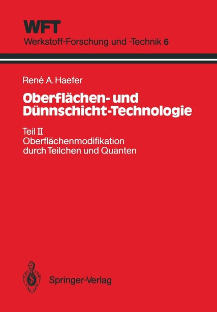 Oberflächen- und Dünnschicht-Technologie: Teil II: Oberflächenmodifikation durch Teilchen und Quanten by Rene A. Haefer