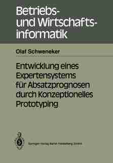 Entwicklung Eines Expertensystems Für Absatzprognosen Durch Konzeptionelles Prototyping by Olaf Schweneker