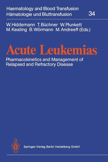 Acute Leukemias: Pharmacokinetics and Management of Relapsed and Refractory Disease by W. Hiddemann