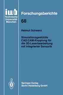 Simulationsgestützte CAD/CAM-Kopplung für die 3D-Laserbearbeitung mit integrierter Sensorik by Helmut Schwarz