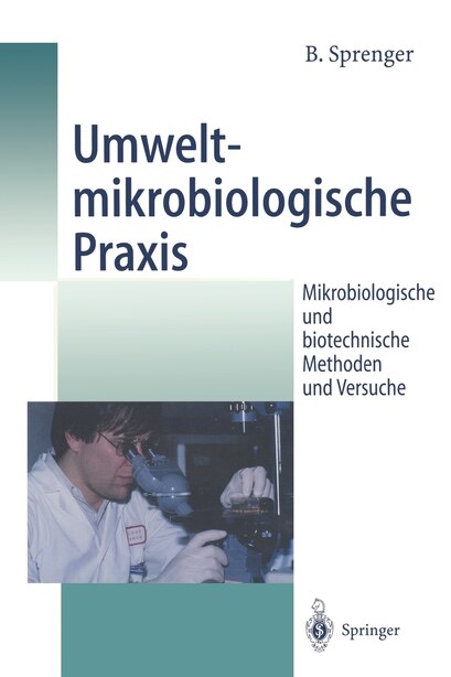 Umweltmikrobiologische Praxis: Mikrobiologische Und Biotechnische Methoden Und Versuche by Bertold Sprenger