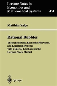 Rational Bubbles: Theoretical Basis, Economic Relevance, and Empirical Evidence with a Special Emphasis on the German by Matthias Salge