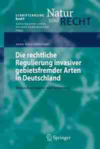 Die rechtliche Regulierung invasiver gebietsfremder Arten in Deutschland: Bestandsaufnahme und Bewertung by Anke Holljesiefken