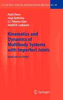 Kinematics and Dynamics of Multibody Systems with Imperfect Joints: Models and Case Studies by Paulo Flores