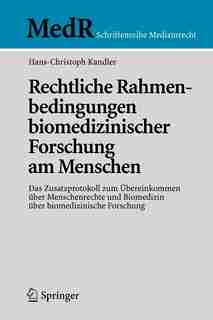 Rechtliche Rahmenbedingungen biomedizinischer Forschung am Menschen: Das Zusatzprotokoll zum Übereinkommen über Menschenrechte und Biomedizin über biomedizinische Forsc by Hans-Christoph Kandler