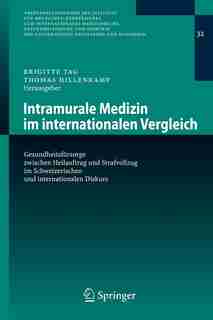 Intramurale Medizin im internationalen Vergleich: Gesundheitsfürsorge zwischen Heilauftrag und Strafvollzug im Schweizerischen und internationalen Di by Brigitte Tag