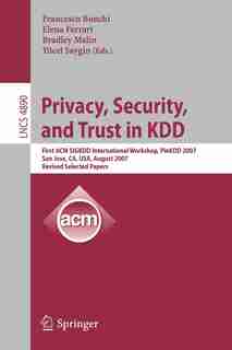 Privacy, Security, and Trust in KDD: First ACM SIGKDD International Workshop, PinKDD 2007, San Jose, CA, USA, August 12, 2007, Revised, by Francesco Bonchi