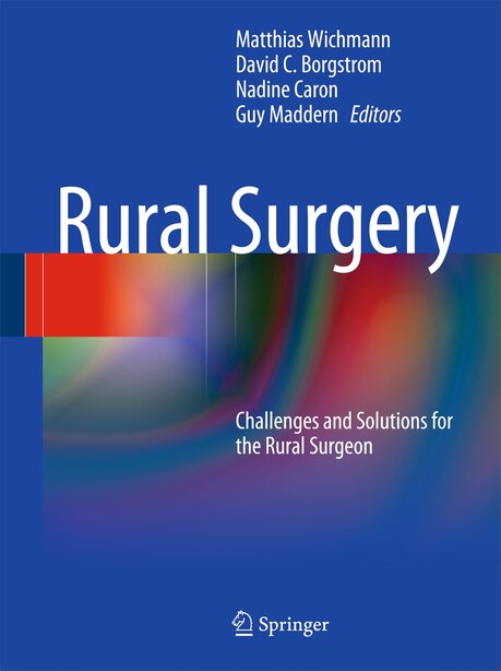 Rural Surgery: Challenges and Solutions for the Rural Surgeon by Matthias Wichmann