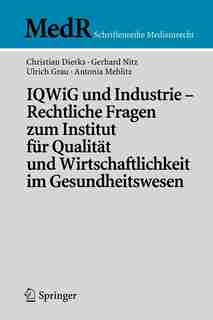 IQWiG und Industrie - Rechtliche Fragen zum Institut für Qualität und Wirtschaftlichkeit im Gesundheitswesen by Christian Dierks