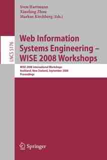 Web Information Systems Engineering - WISE 2008 Workshops: WISE 2008 International Workshops, Auckland, New Zealand, September 1-4, 2008, Proceedings by Sven Hartmann