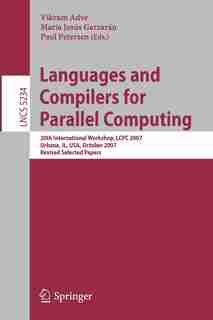 Languages and Compilers for Parallel Computing: 20th International Workshop, LCPC 2007, Urbana, IL, USA, October 11-13, 2007, Revised Selected Pape by Vikram Adve