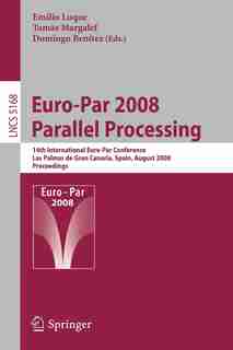 Euro-Par 2008 Parallel Processing: 14th International Euro-Par Conference, Las Palmas de Gran Canaria, Spain, August 26-29, 2008, Proc by Emilio Luque
