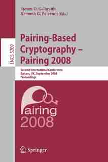 Pairing-Based Cryptography - Pairing 2008: Second International Conference, Egham, Uk, September 1-3, 2008, Proceedings: Second International by Steven Galbraith