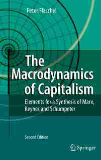 The Macrodynamics of Capitalism: Elements for a Synthesis of Marx, Keynes and Schumpeter by Peter Flaschel