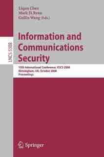 Information and Communications Security: 10th International Conference, ICICS 2008 Birmingham, UK, October 20 - 22, 2008. Proceedings by Liqun Chen