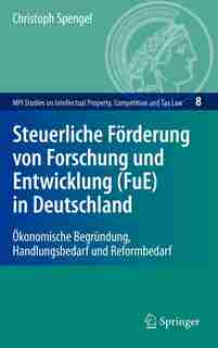 Steuerliche Förderung von Forschung und Entwicklung (FuE) in Deutschland: Ökonomische Begründung, Handlungsbedarf und Reformbedarf by Christoph Spengel