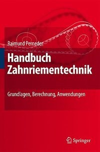 Handbuch Zahnriementechnik: Grundlagen, Berechnung, Anwendungen by Raimund Perneder