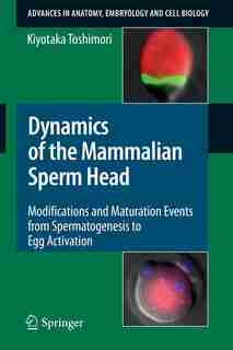 Dynamics of the Mammalian Sperm Head: Modifications and Maturation Events From Spermatogenesis to Egg Activation by Kiyotaka Toshimori