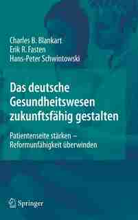 Das deutsche Gesundheitswesen zukunftsfähig gestalten: Patientenseite stärken - Reformunfähigkeit überwinden by Charles Beat Blankart