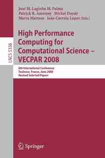 High Performance Computing for Computational Science - VECPAR 2008: 8th International Conference, Toulouse, France, June 24-27, 2008. Revised Selected Papers by José M. Laginha Palma