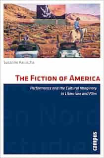 The Fiction Of America: Performance And The Cultural Imaginary In Literature And Film by Susanne Hamscha