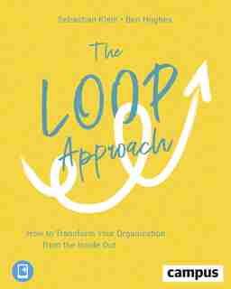 The Loop Approach: How To Transform Your Organization From The Inside Out by Sebastian Klein
