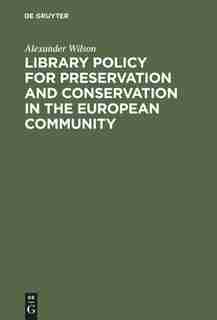 Library Policy for Preservation and Conservation in the European Community by Alexander Wilson