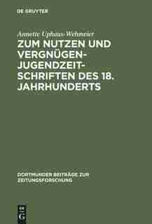 Zum Nutzen und Vergnügen - Jugendzeitschriften des 18. Jahrhunderts by Annette Uphaus-Wehmeier