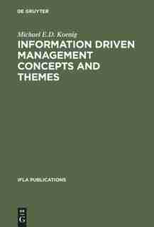 Information Driven Management Concepts and Themes by Michael E.d. Koenig