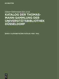 Katalog der Thomas-Mann-Sammlung der Universitätsbibliothek Düsseldorf, Band 4, Alphabetischer Katalog. Man - Maz by Günter Gattermann