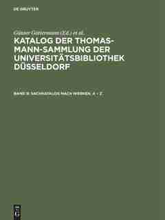 Katalog der Thomas-Mann-Sammlung der Universitätsbibliothek Düsseldorf, Band 9, Sachkatalog nach Werken. A - Z by Günter Gattermann
