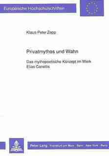 Privatmythos Und Wahn: Das Mythopoetische Konzept Im Werk Elias Canettis de Klaus-peter Zepp