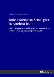 Rule-extension Strategies in Ancient India: Ritual, Exegetical and Linguistic Considerations on the tantra- and prasaṅga-Principles by Elisa Freschi