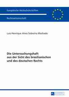 Die Untersuchungshaft aus der Sicht des brasilianischen und des deutschen Rechts by Luis Henrique Alves Sobreira Machado