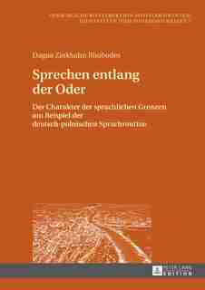 Sprechen entlang der Oder: Der Charakter der sprachlichen Grenzen am Beispiel der deutsch-polnischen Sprachroutine by Dagna Zinkhahn Rhobodes