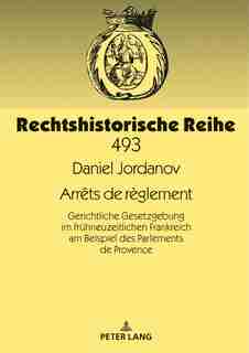 Arrêts De Règlement: Gerichtliche Gesetzgebung Im Fruehneuzeitlichen Frankreich Am Beispiel Des Parlements De Provence by Daniel Jordanov