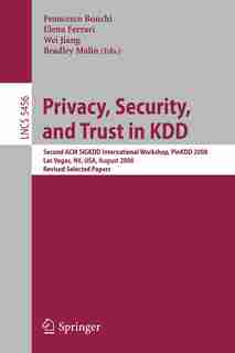 Privacy, Security, and Trust in KDD: Second ACM SIGKDD International Workshop, PinKDD 2008, Las Vegas, Nevada, August 24, 2008, Revised by Francesco Bonchi