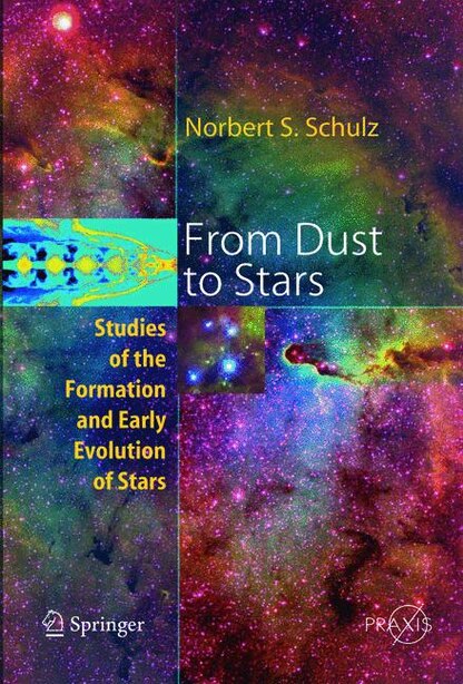 From Dust To Stars: Studies of the Formation and Early Evolution of Stars by Norbert S. Schulz