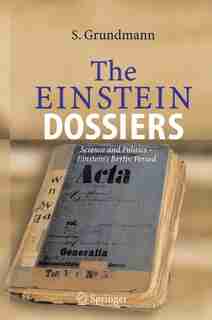 The Einstein Dossiers: Science and Politics - Einstein's Berlin Period with an Appendix on Einstein's FBI File by Anne Hentschel
