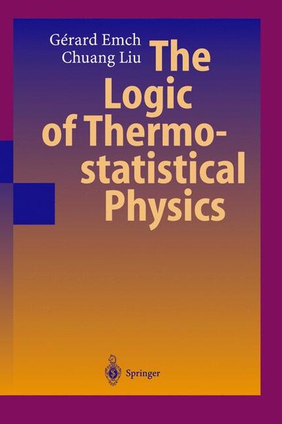 The Logic of Thermostatistical Physics by Gerard G. Emch