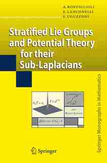 Stratified Lie Groups and Potential Theory for Their Sub-Laplacians by Andrea Bonfiglioli