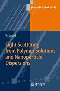 Light Scattering from Polymer Solutions and Nanoparticle Dispersions by Wolfgang Schärtl