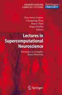 Lectures in Supercomputational Neuroscience: Dynamics in Complex Brain Networks by Peter Graben